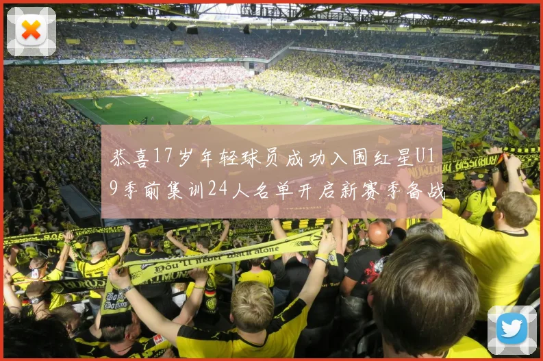 恭喜17岁年轻球员成功入围红星U19季前集训24人名单开启新赛季备战之旅