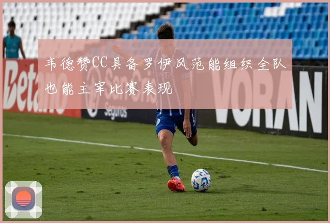 韦德赞CC具备罗伊风范能组织全队也能主宰比赛表现
